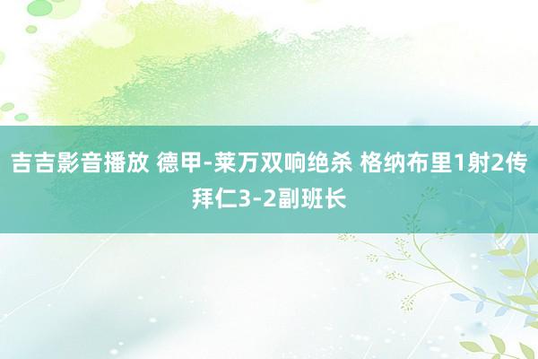 吉吉影音播放 德甲-莱万双响绝杀 格纳布里1射2传拜仁3-2副班长