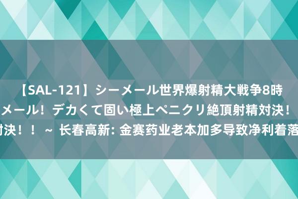 【SAL-121】シーメール世界爆射精大戦争8時間 ～国内＆金髪S級シーメール！デカくて固い極上ペニクリ絶頂射精対決！！～ 长春高新: 金赛药业老本加多导致净利着落， 企业集团组成走漏