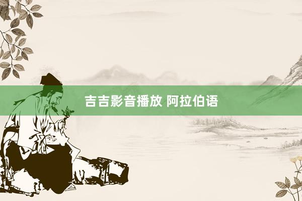 吉吉影音播放 阿拉伯语